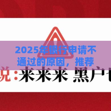 2025年银行申请不通过的原因，推荐5个最新黑户网贷平台能借到钱啊急用
