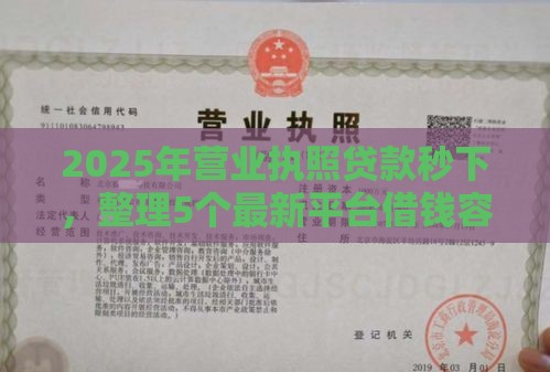2025年营业执照贷款秒下，整理5个最新平台借钱容易通过不看负债