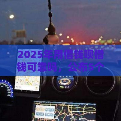 2025年用借钱呗借钱可靠吗，公布5个最新贷款平台投诉电话