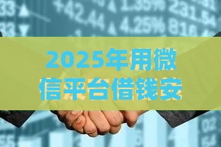 2025年用微信平台借钱安全吗，整合5个最新征信逾期能贷款的正规平台