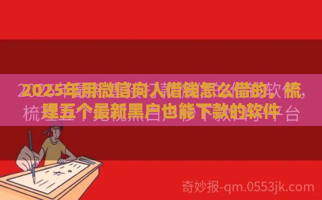 2025年用微信向人借钱怎么借的，梳理五个最新黑户也能下款的软件