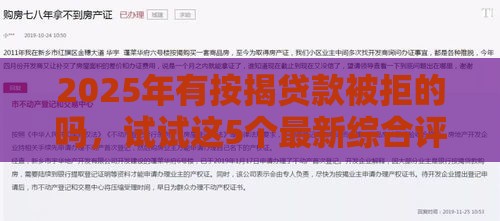2025年有按揭贷款被拒的吗，试试这5个最新综合评估未通过平台可以借钱