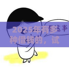 2025年有多种借钱的，试试这5个最新黑户征信花了能借钱的平台