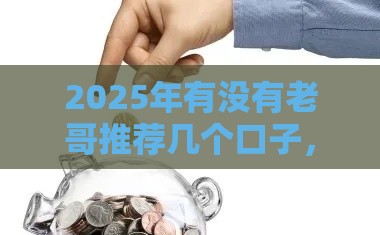 2025年有没有老哥推荐几个口子，公布五个最新失信人在平台可以借钱