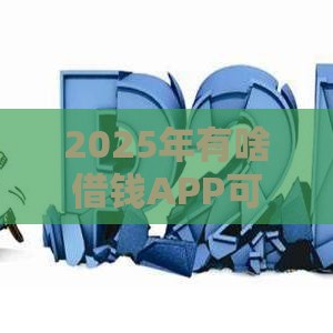 2025年有啥借钱APP可以直提微信的，整理5个最新网贷平台容易通过并安全借到款