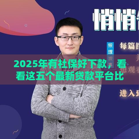 2025年有社保好下款，看看这五个最新贷款平台比较靠谱