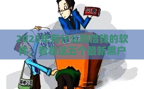 2025年有什么能借钱的软件，看看这五个最新黑户高炮不审核的口子