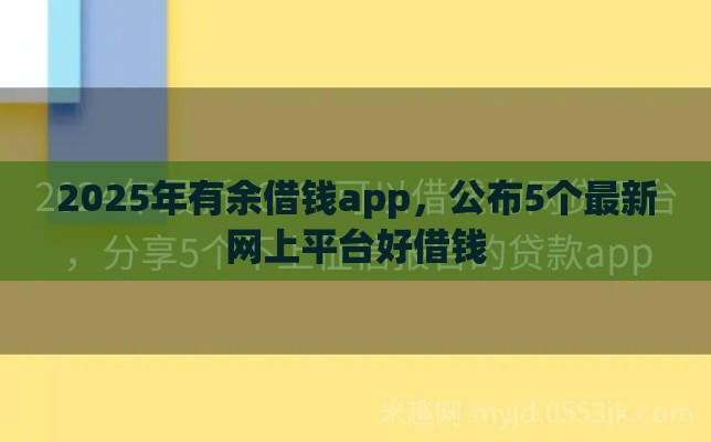 2025年有余借钱app，公布5个最新网上平台好借钱
