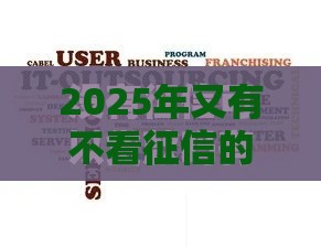 2025年又有不看征信的贷款吗，整理5个最新和安逸花一样好下款的平台