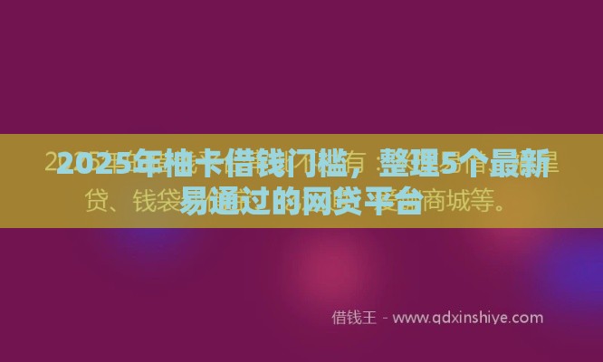 2025年柚卡借钱门槛，整理5个最新易通过的网贷平台