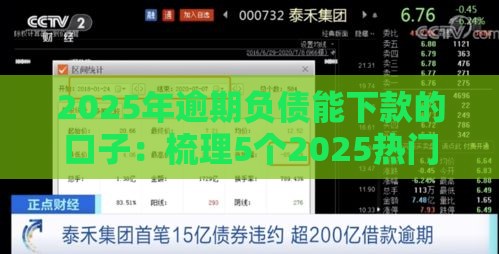 2025年逾期负债能下款的口子：梳理5个2025热门微信上有什么贷款平台