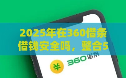 2025年在360借条借钱安全吗，整合5个最新评分不足征信花可以借的平台