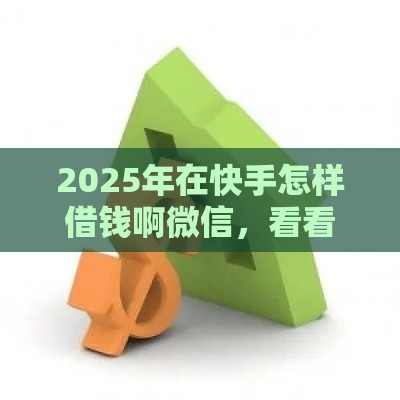 2025年在快手怎样借钱啊微信，看看这五个最新房产抵押贷款平台好
