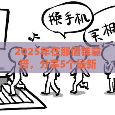 2025年在那借钱靠谱，分享5个最新10个最可靠的网贷平台