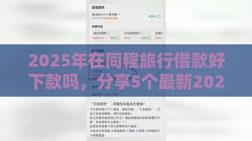 2025年在同程旅行借款好下款吗，分享5个最新2020年12月容易下款的口子