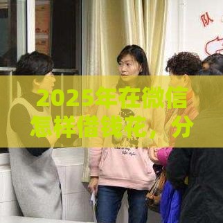 2025年在微信怎样借钱花，分享五个最新有车在平台好贷款