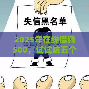 2025年在线借钱500，试试这五个最新征信花黑户都能下款的平台