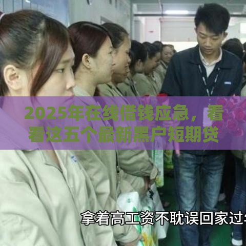 2025年在线借钱应急,看看这五个最新黑户短期贷口子 2025年在线借钱应急,看看这五个最新黑户短期贷口子