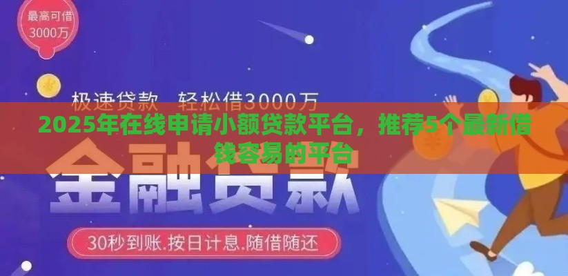2025年在线申请小额贷款平台，推荐5个最新借钱容易的平台