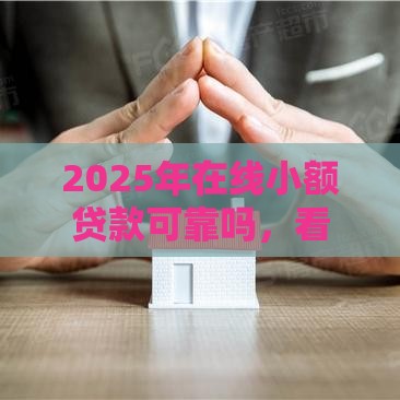 2025年在线小额贷款可靠吗，看看这5个最新私人借钱平台