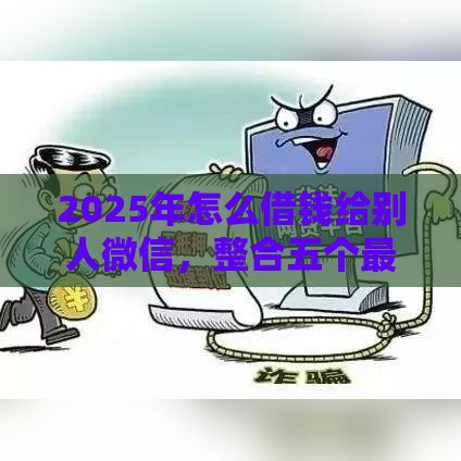 2025年怎么借钱给别人微信，整合五个最新无条件放款的平台5w
