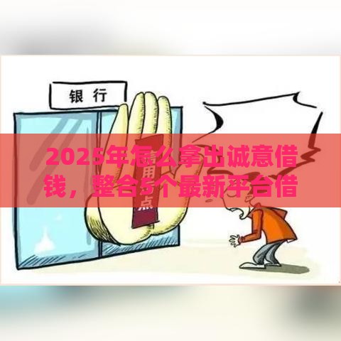 2025年怎么拿出诚意借钱，整合5个最新平台借款不看征信记录