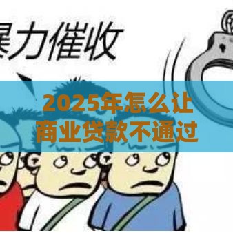 2025年怎么让商业贷款不通过，整理五个最新黑户也能借款的网贷平台