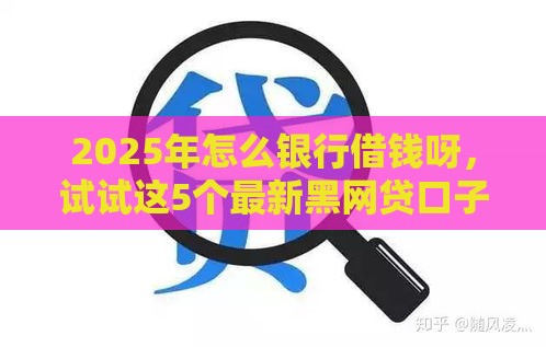 2025年怎么银行借钱呀，试试这5个最新黑网贷口子大全