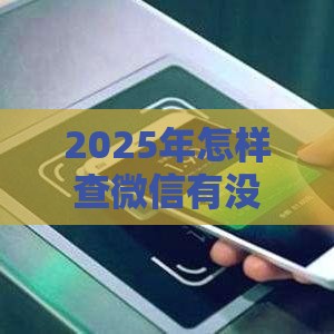 2025年怎样查微信有没有借钱，整理五个最新容易下款的小额贷款平台