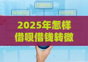 2025年怎样借呗借钱转微信，看看这5个最新17周岁贷款平台