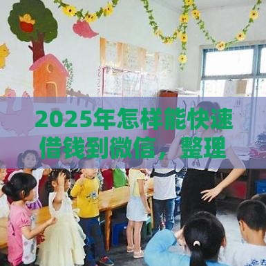 2025年怎样能快速借钱到微信，整理五个最新借款平台借钱利息低