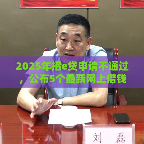 2025年招e贷申请不通过，公布5个最新网上借钱平台好