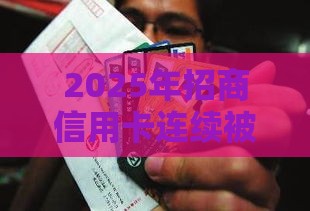 2025年招商信用卡连续被拒，推荐5个最新跟安逸花差不多的平台