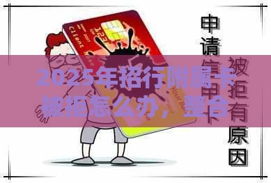 2025年招行附属卡被拒怎么办，整合五个最新黑户有逾期也能必过的口子