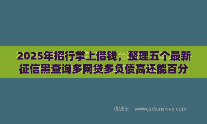 2025年招行掌上借钱，整理五个最新征信黑查询多网贷多负债高还能百分百下款平台