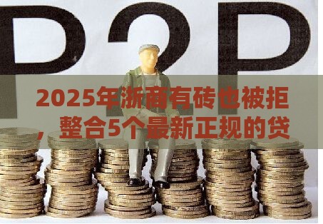 2025年浙商有砖也被拒，整合5个最新正规的贷款平台