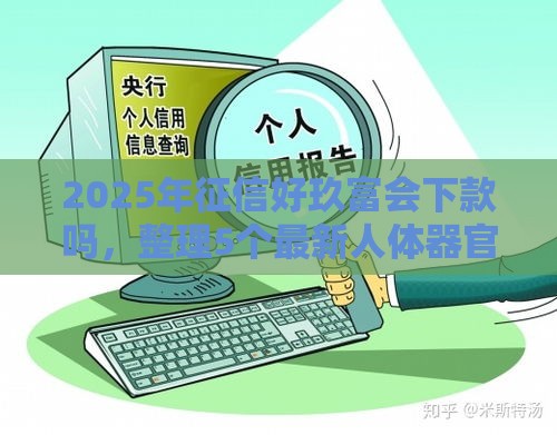 2025年征信好玖富会下款吗，整理5个最新人体器官贷款平台