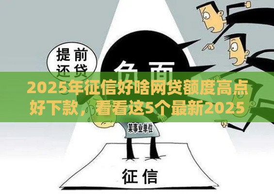 2025年征信好啥网贷额度高点好下款，看看这5个最新2025年黑户借款必下口子