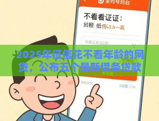 2025年征信花不看年龄的网贷，公布五个最新借条贷款平台