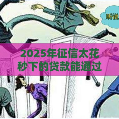 2025年征信太花秒下的贷款能通过吗安全吗，试试这五个最新黑户能过的网贷平台