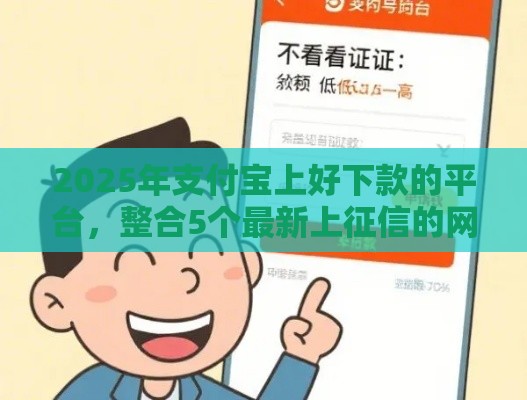 2025年支付宝上好下款的平台，整合5个最新上征信的网贷平台