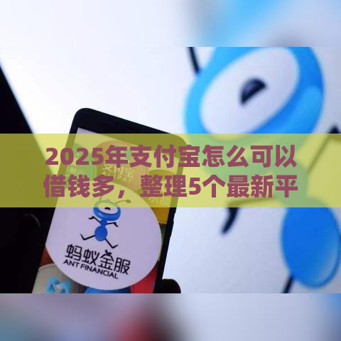 2025年支付宝怎么可以借钱多，整理5个最新平台征信花可以下款