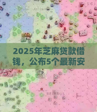 2025年芝麻贷款借钱，公布5个最新安全的借钱平台