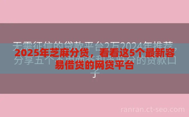 2025年芝麻分贷，看看这5个最新容易借贷的网贷平台