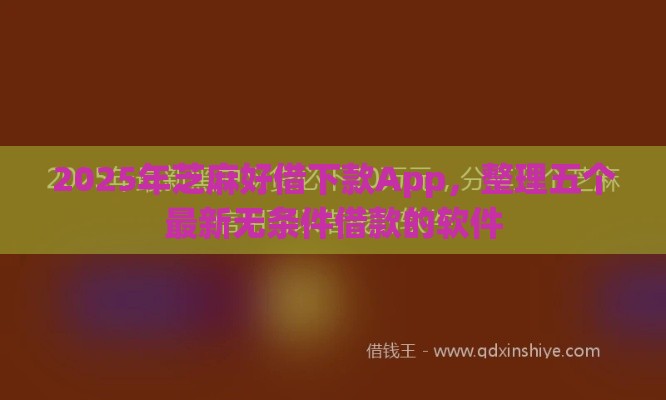 2025年芝麻好借下款App，整理五个最新无条件借款的软件