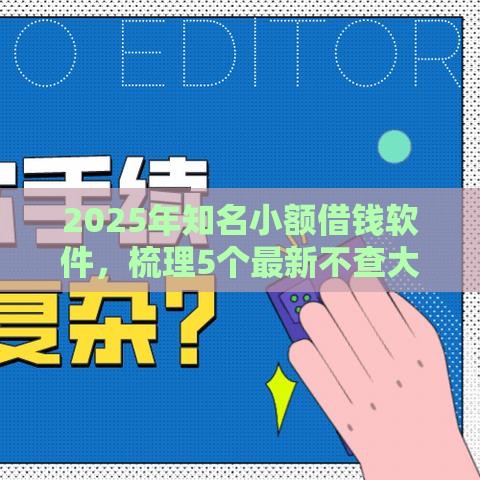 2025年知名小额借钱软件，梳理5个最新不查大数据和征信的贷款平台