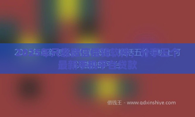 2025年只靠微信借钱软件，分享五个最新手机平台贷款