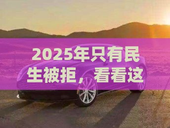 2025年只有民生被拒，看看这5个最新车子抵押贷款平台
