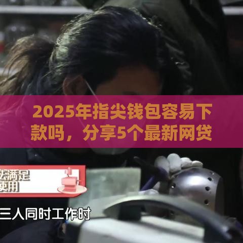 2025年指尖钱包容易下款吗，分享5个最新网贷最好的平台