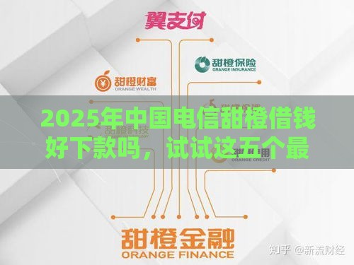 2025年中国电信甜橙借钱好下款吗，试试这五个最新微信有什么贷款平台